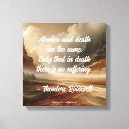 Teddy Roosevelt Quote - Absence & Death Landscape Canvas Afdruk