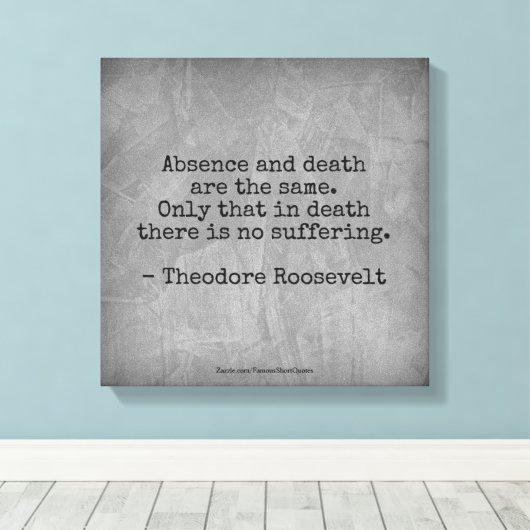 Teddy Roosevelt Quote - Afwezigheid en dood Canvas Afdruk (Insitu (Houten vloer))