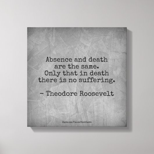 Teddy Roosevelt Quote - Afwezigheid en dood Canvas Afdruk (Voorkant)
