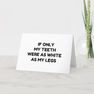 TEETH ZO WITTE ALS MIJN LEGS FUNNY QUOTES FEESTDAGEN KAART