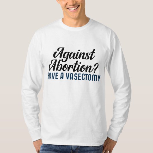 Tegen abortus een vasectomie ondergaan t-shirt (Voorkant)