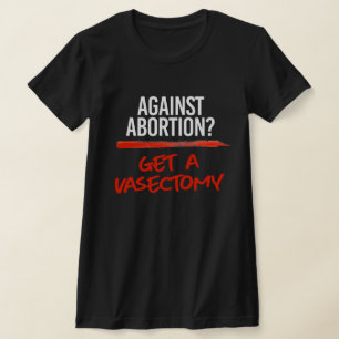 Tegen abortus een vasectomie ondergaan t-shirt