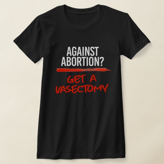 Tegen abortus een vasectomie ondergaan t-shirt (Laagn)