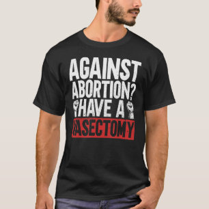 Tegen abortus een vasectomie pro abortus Fe hebben T-shirt