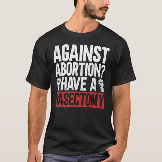 Tegen abortus een vasectomie pro abortus Fe hebben T-shirt (Voorkant)