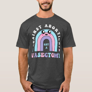 Tegen abortus krijg je een vasectomie Pro - keuze  T-shirt