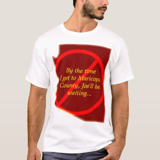 Tegen de tijd dat ik naar Maricopa County kom. . . T-shirt