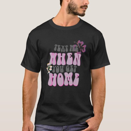 Tekst me wanneer je thuis bent t-shirt (Voorkant)