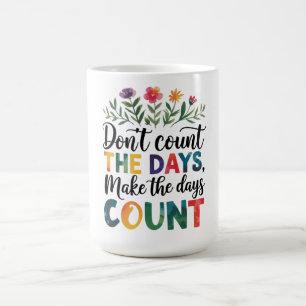 Tel de dagen niet, laat de dagen tellen koffiemok