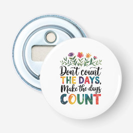 Tel de dagen niet, maak de dagen tellen button flesopener