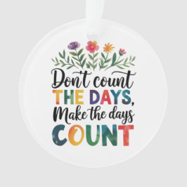 Tel de dagen niet, maak de dagen tellen ornament