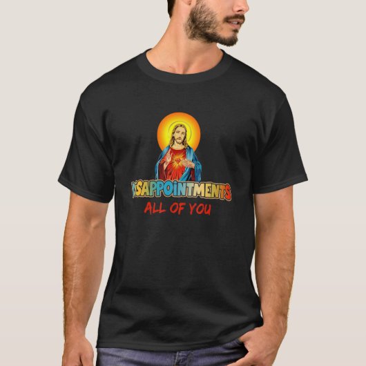 teleurstelling jullie allemaal Jezus Sarcastische  T-shirt (Voorkant)