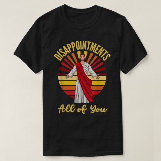 teleurstelling jullie allemaal Jezus Sarcastische  T-shirt (Design voorkant)