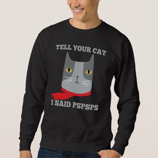 Tell Your Cat I Said Pspsps  Awkward Mean Cat Trui (Voorkant)
