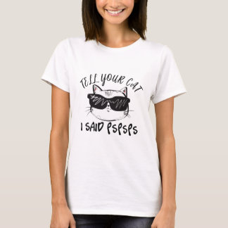 Tell Your Cat I Said Pspspsps T-shirt
