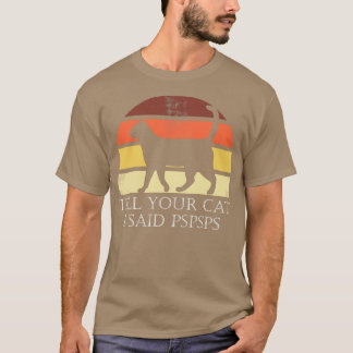 Tell Your Cat I Said Pspspsps T-shirt