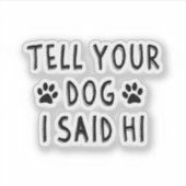 Tell Your Dog I Said Hi Sticker (Voorkant)