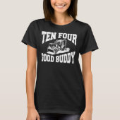 Ten Four Good Buddy For A Trucker 1 T-shirt (Voorkant)