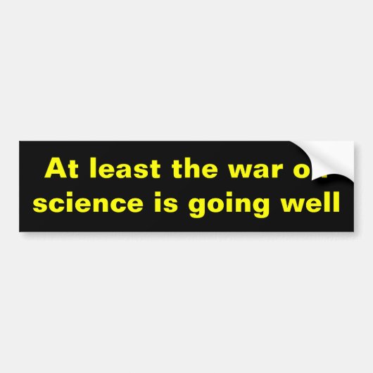 Ten minste de oorlog tegen de wetenschap... bumpersticker (Voorkant)