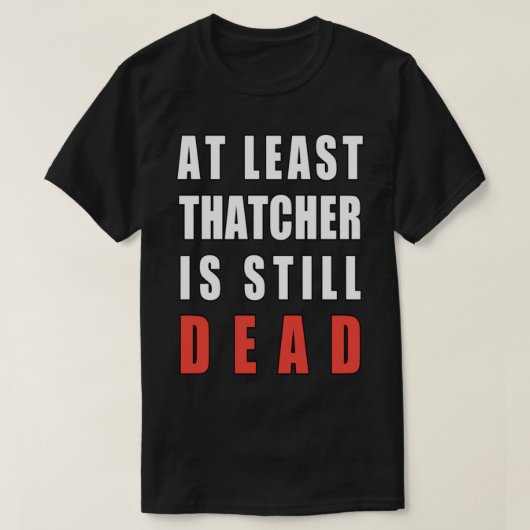 Ten minste Thatcher is nog steeds dood T-shirt (Design voorkant)