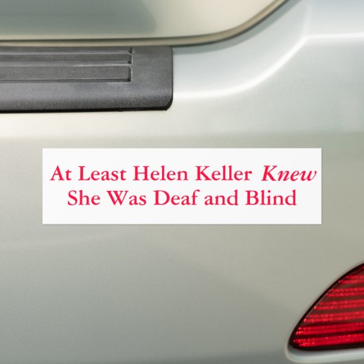Ten minste wist Helen Keller dat ze... - Bumpersticker (Op auto)