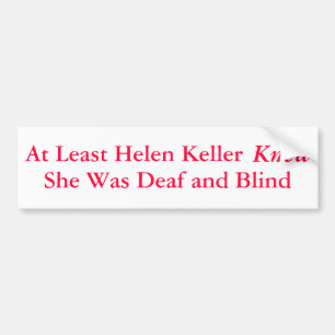 Ten minste wist Helen Keller dat ze... - Bumpersticker