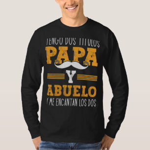 Tengo Dos Titulos Papa Y Abuelo Spain Fathers Da T-shirt