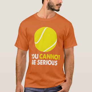 Tennis Humor You Cannot Be Serious Racket Sports r T-shirt