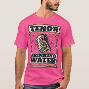 Tenor Is Mijn Naam Water Drinken Is Mijn Game Oper T-shirt