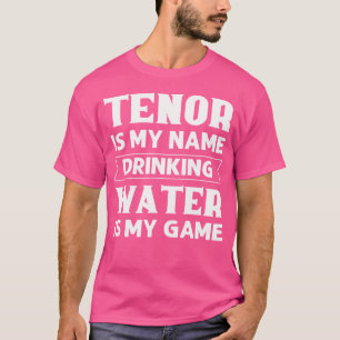 Tenor Is Mijn Naam Water Drinken Is Mijn Game Oper T-shirt
