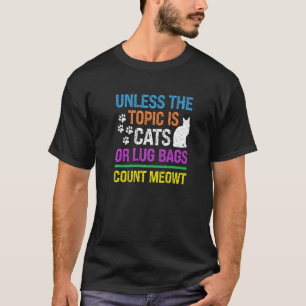 Tenzij het onderwerp katten of bagage is, tel Meow T-shirt