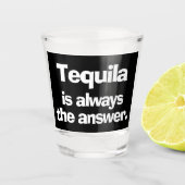 Tequila is altijd het antwoord shot glas (Voorkant)