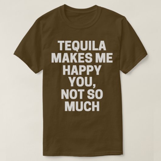 Tequila maakt me blij dat je niet zo veel bent t-shirt (Design voorkant)