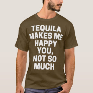 Tequila maakt me blij dat je niet zo veel bent t-shirt