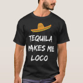 Tequila maakt me Loco Sombrero Fiesta T-Shirt (Voorkant)