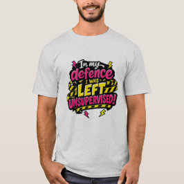 Ter verdediging, ik werd zonder toezicht achtergel t-shirt