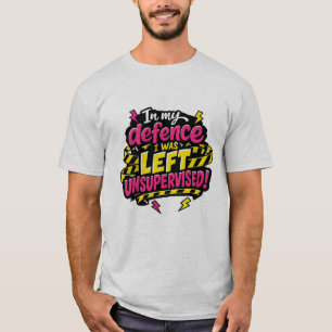 Ter verdediging, ik werd zonder toezicht achtergel t-shirt