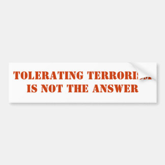 Terrorisme tolereren is niet het antwoord bumpersticker