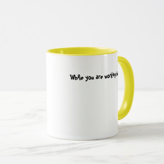 Terwijl je hard werkt... mok (Voorkant rechts)