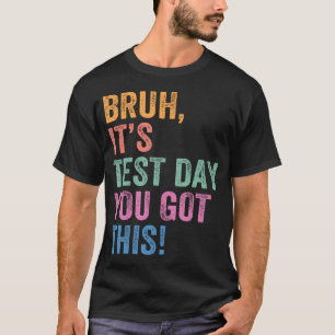 Test Dag Leraar Bruh Het Is Test Dag Je Krijgt Dit T-shirt