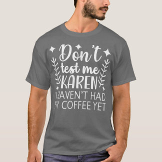 Test me niet Karen ik heb al mijn koffie gehad, ma T-shirt
