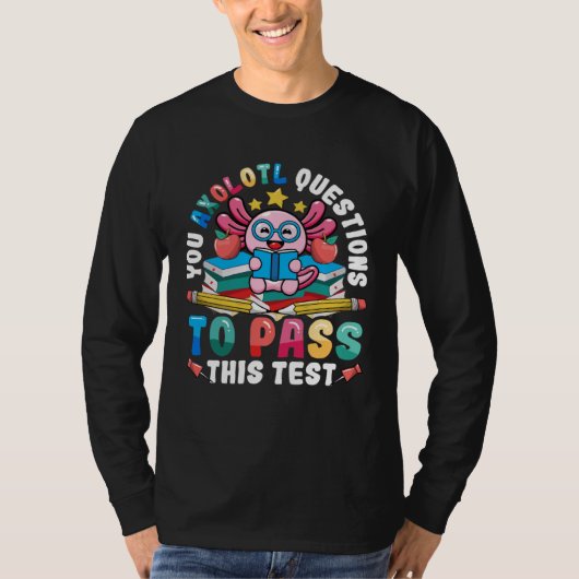 Testing Day Teacher Axolotl Questions to Pass Test T-shirt (Voorkant)