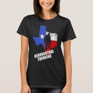 Texas Neanderthal Thinking  Funny Texan Political T-shirt