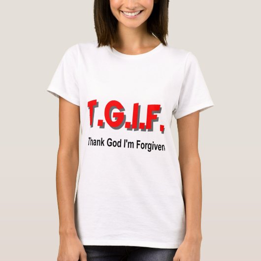 TGIF, Godzijdank ben ik vergeten Christelijk cadea T-shirt (Voorkant)