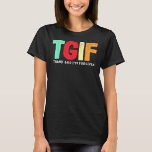 TGIF - Godzijdank ben ik vergeven T-shirt