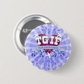 TGIF RONDE BUTTON 5,7 CM (Voorkant /achterkant)