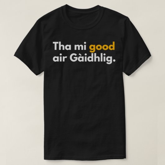 Tha mi good air Gaidhlig grappig Scottish Gaelic T-shirt (Design voorkant)