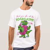 Thank You For All The Roargasms Funny Dinosaur TL T-shirt (Voorkant)