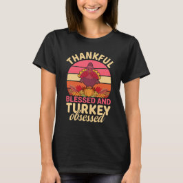 Thankful Blessed and Turkey Obsessed Thanksgiving T-shirt