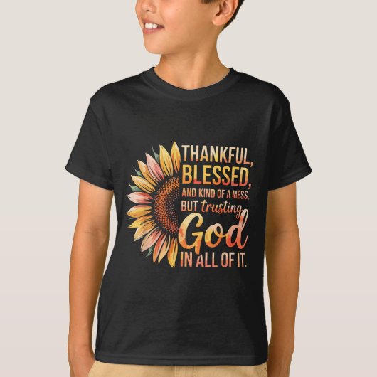 Thankful Blessed Kind Of A Mess But Trusting God I T-shirt (Voorkant)